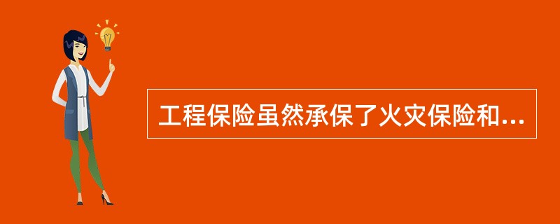 工程保险虽然承保了火灾保险和责任保险的部分风险，但与传统的财产保险相比较，它又有