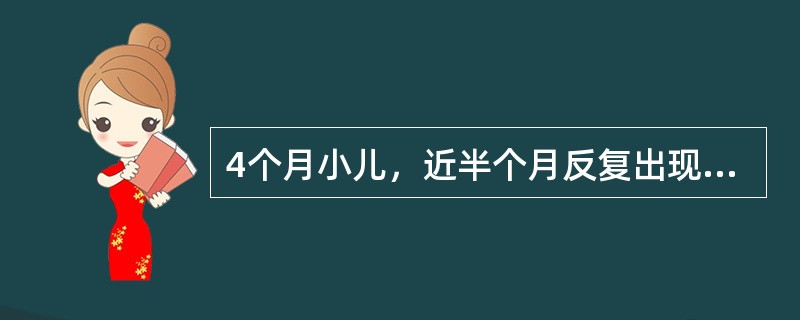 4个月小儿，近半个月反复出现点头哈腰状发作，每次持续约1～2秒，常成串发作，每天