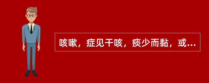 咳嗽，症见干咳，痰少而黏，或痰中带血，舌红少津，证属