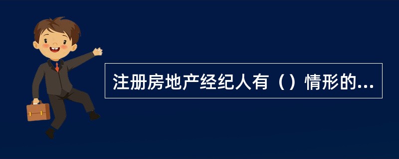 注册房地产经纪人有（）情形的，原注册机构应当注销其注册。