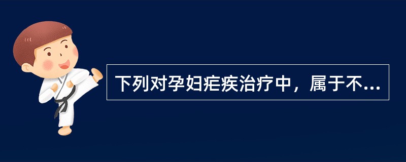 下列对孕妇疟疾治疗中，属于不正确的是（）.