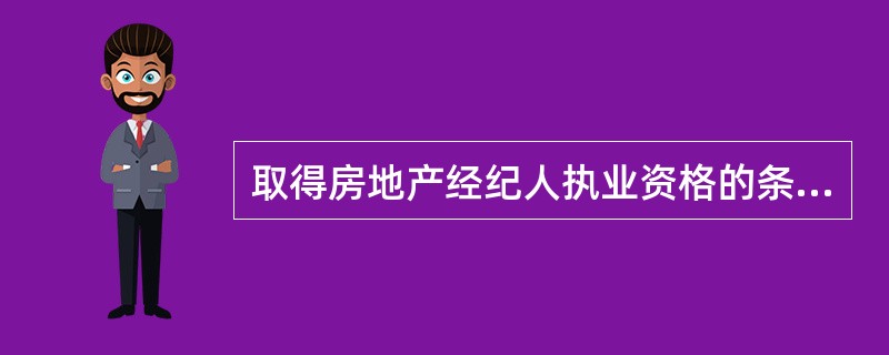 取得房地产经纪人执业资格的条件是（）。