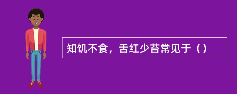 知饥不食，舌红少苔常见于（）