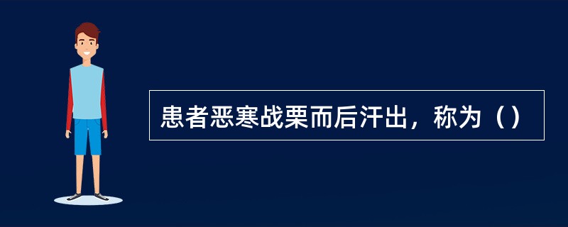 患者恶寒战栗而后汗出，称为（）