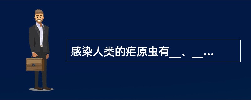感染人类的疟原虫有__、___、___、___。易致脑型疟的是___。