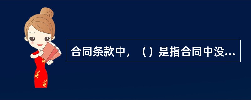 合同条款中，（）是指合同中没有规定的，但根据法律规定、交易习惯、当事人的行为等，