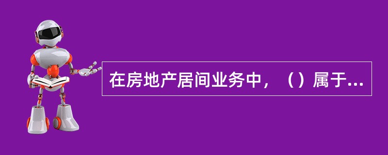 在房地产居间业务中，（）属于经纪机构向客户提供的后续服务项目之一。