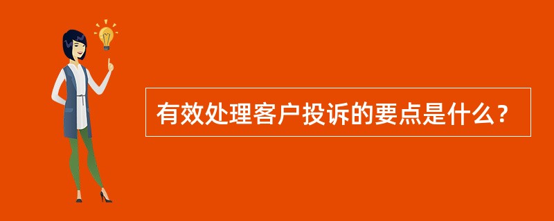 有效处理客户投诉的要点是什么？