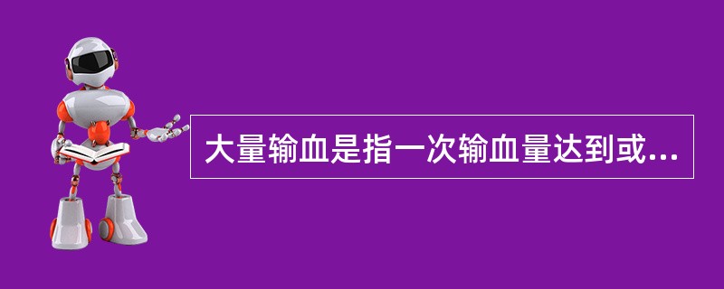 大量输血是指一次输血量达到或超过病人总血容量()