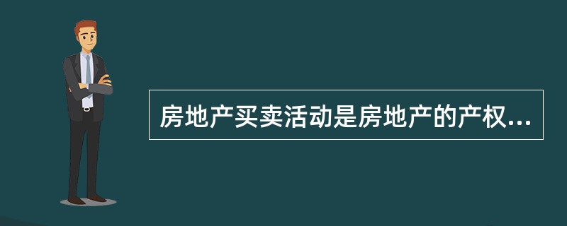 房地产买卖活动是房地产的产权关系通过（）行为发生变化的活动，较之房地产的其他交易