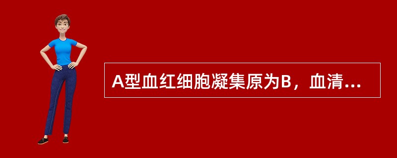 A型血红细胞凝集原为B，血清凝集素为抗A。()