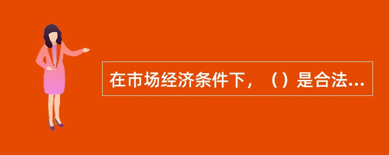 在市场经济条件下，（）是合法保障交易双方权利的最有效形式。