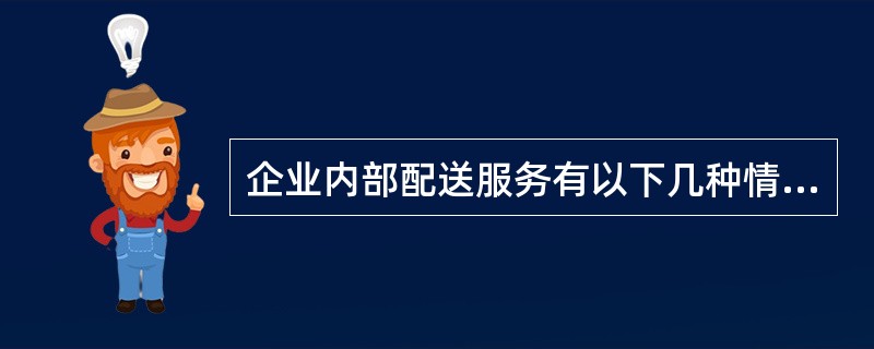 企业内部配送服务有以下几种情况（）。