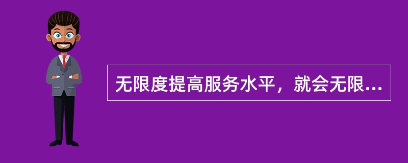 无限度提高服务水平，就会无限度地提高物流服务效率