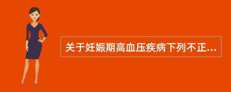 关于妊娠期高血压疾病下列不正确的是（）。