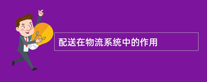 配送在物流系统中的作用