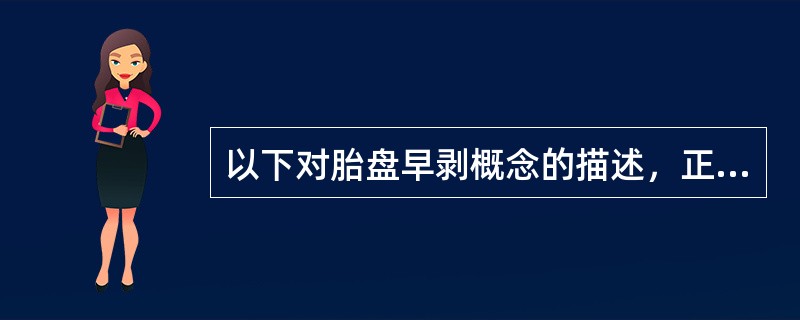 以下对胎盘早剥概念的描述，正确的是（）。