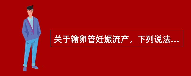 关于输卵管妊娠流产，下列说法正确的是（）。