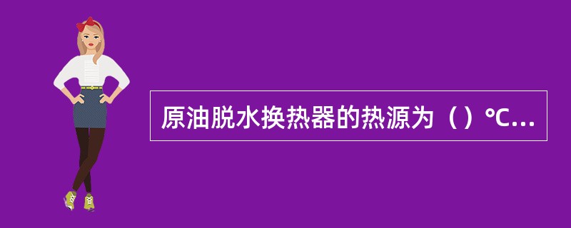 原油脱水换热器的热源为（）℃的导热油。