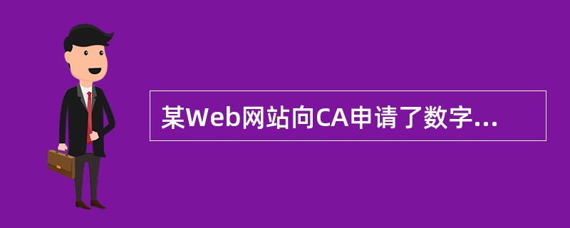 某Web网站向CA申请了数字证书。用户登录该网站时，通过验证（9），可确认该数字