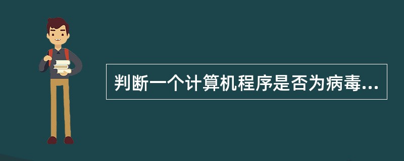 判断一个计算机程序是否为病毒的最主要依据就是看它是否具有（）。