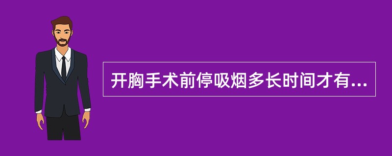 开胸手术前停吸烟多长时间才有意义()