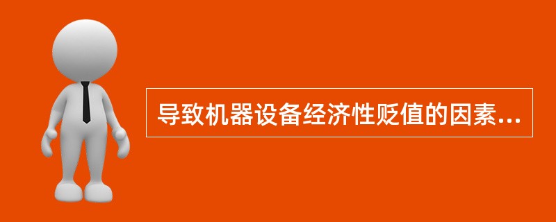 导致机器设备经济性贬值的因素有（）。
