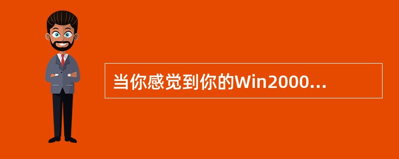 当你感觉到你的Win2000运行速度明显减慢，当你打开任务管理器后发现CPU的使