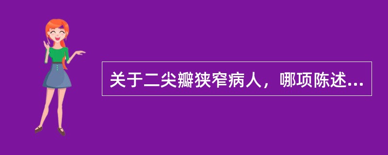 关于二尖瓣狭窄病人，哪项陈述错误()