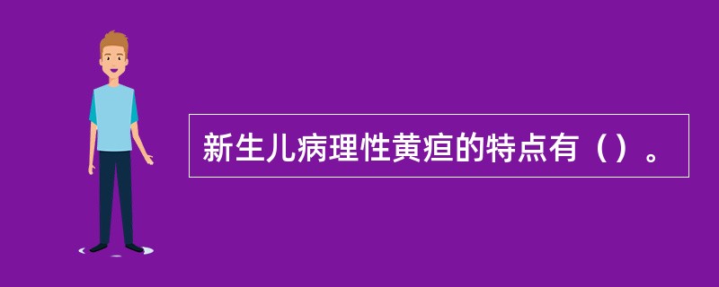 新生儿病理性黄疸的特点有（）。