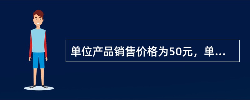 单位产品销售价格为50元，单位变动成本为30元，固定成本为4000元，销售200