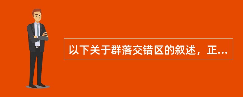 以下关于群落交错区的叙述，正确的是（）