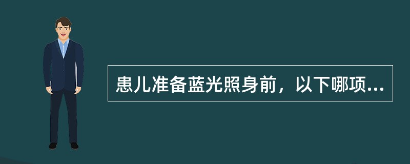 患儿准备蓝光照身前，以下哪项做法是错误的（）。