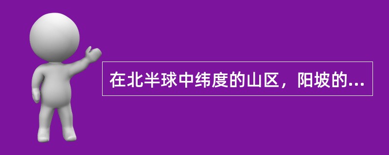 在北半球中纬度的山区，阳坡的环境特点是（）。