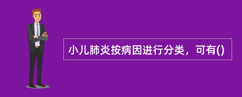 小儿肺炎按病因进行分类，可有()