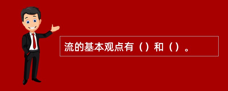 流的基本观点有（）和（）。