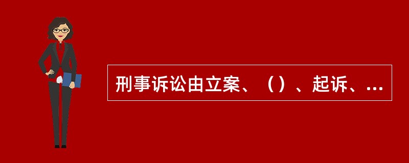 刑事诉讼由立案、（）、起诉、审判等几个阶段构成的。