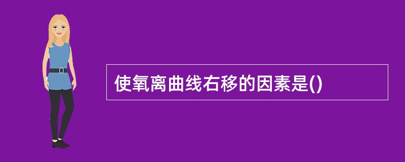 使氧离曲线右移的因素是()