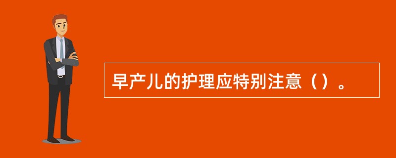 早产儿的护理应特别注意（）。