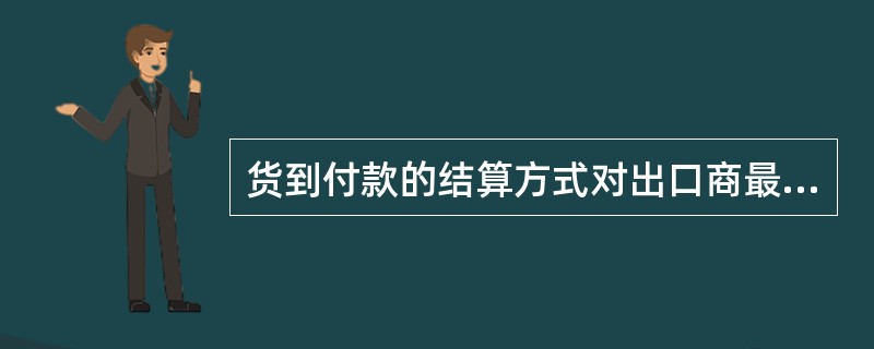 货到付款的结算方式对出口商最有利。