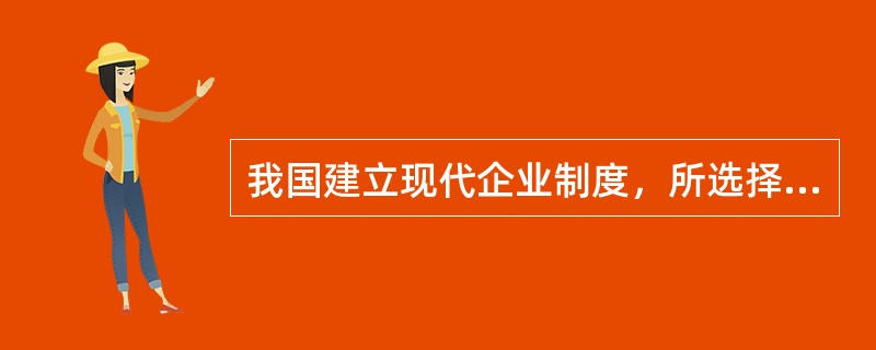 我国建立现代企业制度，所选择的公司制形式主要是股份有限公司和有限责任公司。（）