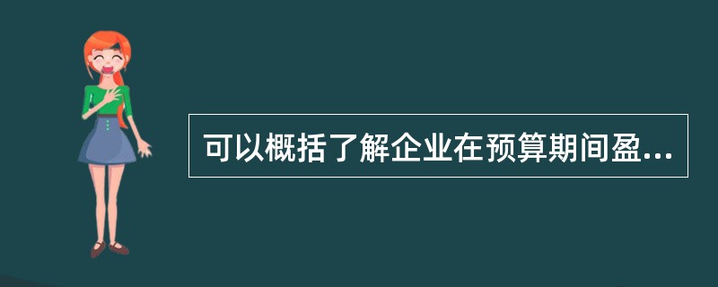 可以概括了解企业在预算期间盈利能力的预算是（）