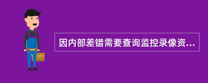 因内部差错需要查询监控录像资料时，须经()人批准，由电视监控主管员进行操作和查询