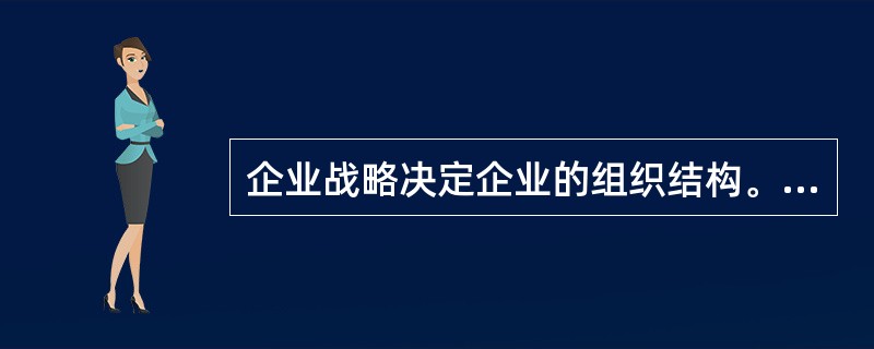 企业战略决定企业的组织结构。（）