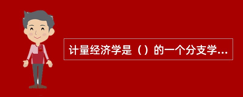 计量经济学是（）的一个分支学科。