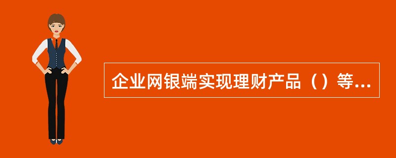 企业网银端实现理财产品（）等交易功能。