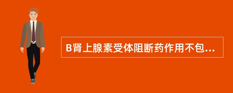 B肾上腺素受体阻断药作用不包括（）。