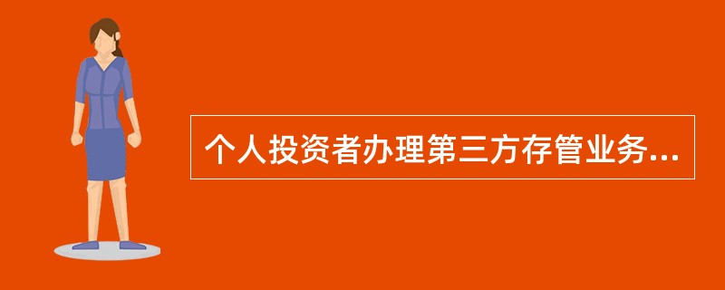 个人投资者办理第三方存管业务须提供（）、有效证件等资料。