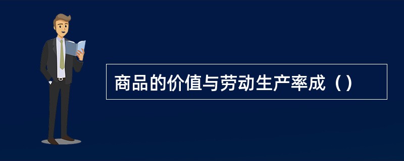 商品的价值与劳动生产率成（）