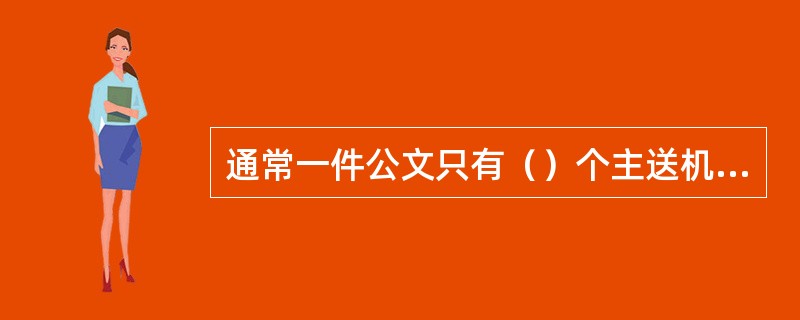 通常一件公文只有（）个主送机关，防止多头主送。